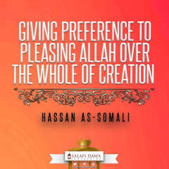 Hassan as-Somali | Giving Preference to Pleasing Allah Over the Whole of Creation