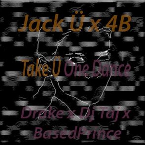 Jack Ü x 4B vs Drake x Dj Taj x BasedPrinced - Take Ü One Dance