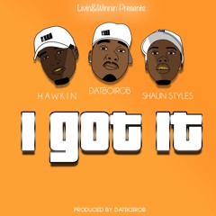 I Got It Ft Shaun Styles, Hawkin, & DatBoiRob