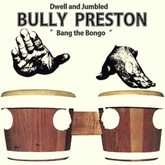 Bully Preston (Dwell and Jumbled) - Bang The Bongo