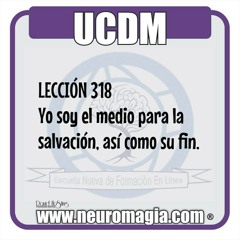 UCDM LECCIÓN 318  Yo soy el medio para la salvación, así como su fin.  En mí —el santo Hijo de Dios— se reconcilian todos los aspectos del plan celestial para la salvación del mundo. ¿Qué podría estar en conflicto, cuando todos los aspectos comparten un m