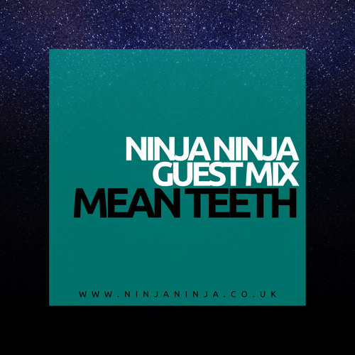 Ninja Ninja Guest Mix: Mean Teeth
