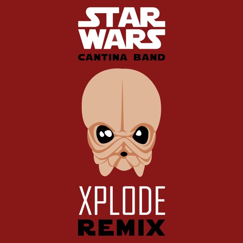 Stream Star Wars Cantina Band (XPLODE Remix) by XPLODE Listen