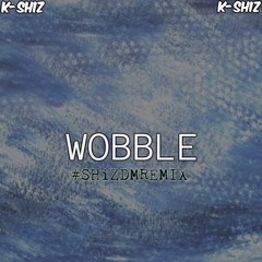 K-SHiZ - WOBBLE #SHiZDMREMIX