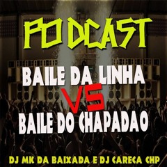 PODCAST 001 - BAILE DO CHAPADÃO VS BAILE DA LINHA - DJ CARECA & DJ MK DA BAIXADA