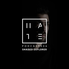 Shaded Explorer - HATE Podcast 006
