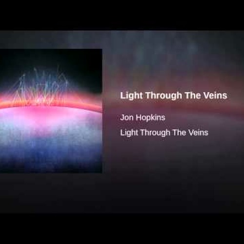 Light Through The Veins - Jon Hopkins (Ewan Pearson's Downtown Lights Remix)