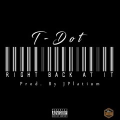 T - Dot - Right Back At It(Prod By.JPlatinum)