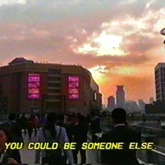 you could be someone else