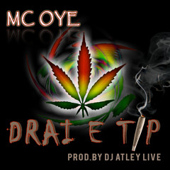 MC OYE - DRAI E TIP [prod.by dj atley live]
