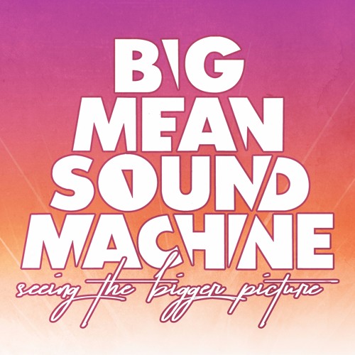 Stream Seeing The Bigger Picture By Big Mean Sound Machine Listen Stream seeing the bigger picture by big mean sound machine listen