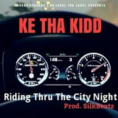 Ke Tha Kidd - Ridin' Thru Tha City Night [Prod. @SilkBeatz]