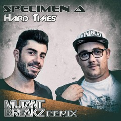 Specimen A - Hard Times (Mutantbreakz Remix)Free Download