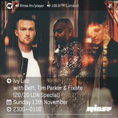 Rinse FM Podcast - Ivy Lab w/ Deft, Tim Parker + Fixate (20/20 LDN Special) - 13th November 2016