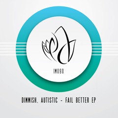 IM098 - Dimmish, Autistic - FAIL BETTER EP