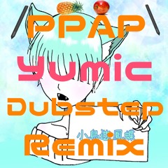 PPAP Yumic Dubstep Remix