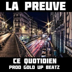 La Preuve - Ce Quotidien ( prod Gold Up Beatz )