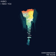 Husko - I Need You [EDMHouseNetwork Free Release]