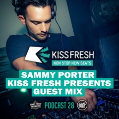 Sammy Porter And Friends - Podcast 28 (Kiss Fresh Guest Mix)