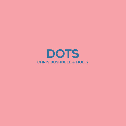 Chris Bushnell & HOLLY - DOTS