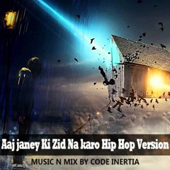 Aaj janey Ki Zid Na karo Hip Hop Version