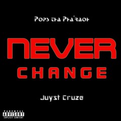 NEVER CHANGE - Pops tha Pha'raoh ft Juyst Cruze
