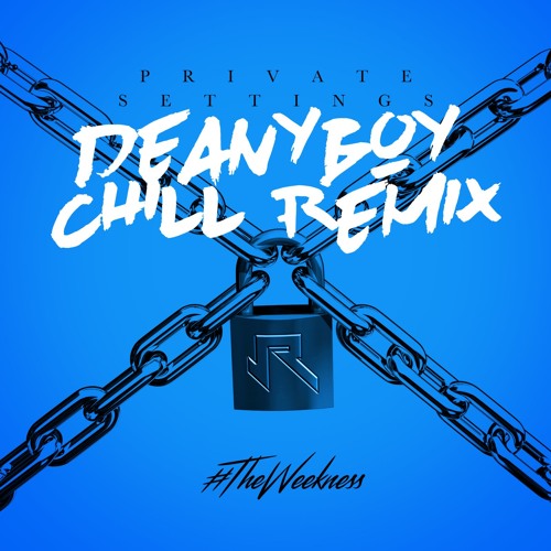 #TheWeekness - Private Settings (Deanyboy Chill Remix)