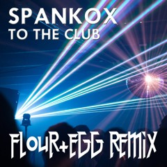 Spankox - To The Club (Flour+Egg Remix)