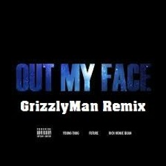 Rich Homie Quan & Young Thug Ft. Future- Out Of My Face(GrizzlyMan Remix)