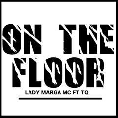 Lady Marga Ft TQ - On The Floor Prod By Undecover Jam Scott Marsh Videoversion Radio Edit