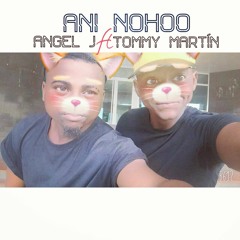 ANI NOHOO- TOMMY MARTIN ft ANGEL J (AUDIO)