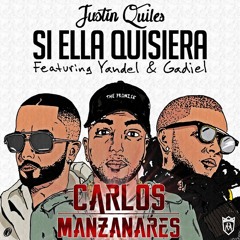 Justin Quiles Ft Yandel & Gadiel -  Si Ella Quisiera (Carlos Manzanares Rework)