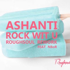 Rock Wit U - Ashanti - Roughsoul Rework Feat N8oR
