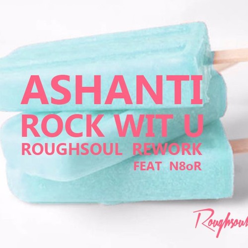 Rock Wit U - Ashanti - Roughsoul Rework Feat N8oR