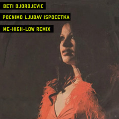 Beti Djordjevic - Pocnimo Ljubav Ispocetka (Me-High-Low Remix)