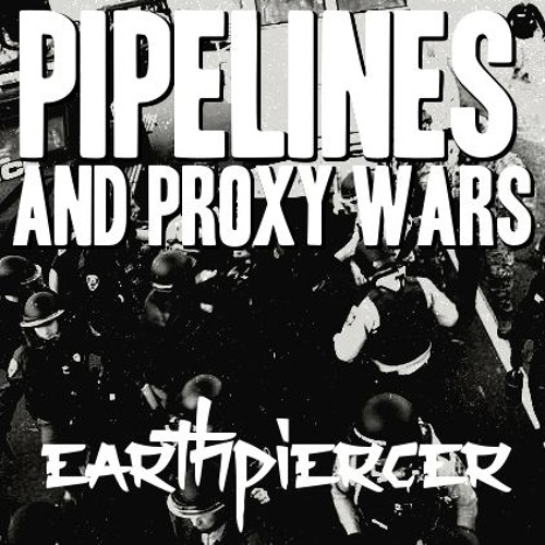 Earthpiercer - Pipelines and Proxy Wars