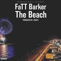 FaTT Barker - The Beach (Prod By L Beats)
