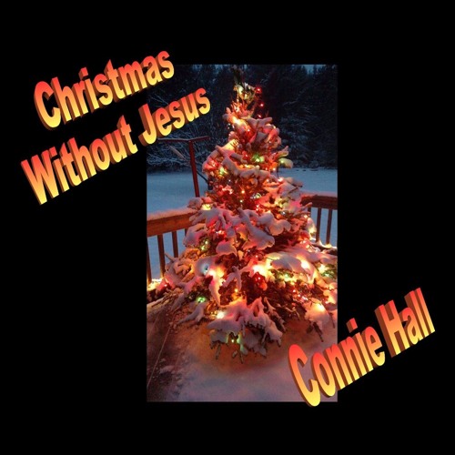 Stream Christmas Without Jesus by Constance Alma Hall (AKA Connie Hall