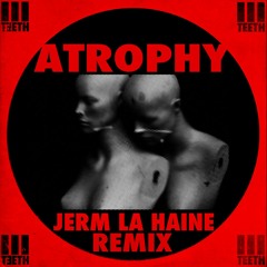 3TEETH -ATROPHY (JeRm La Haine  Remix)