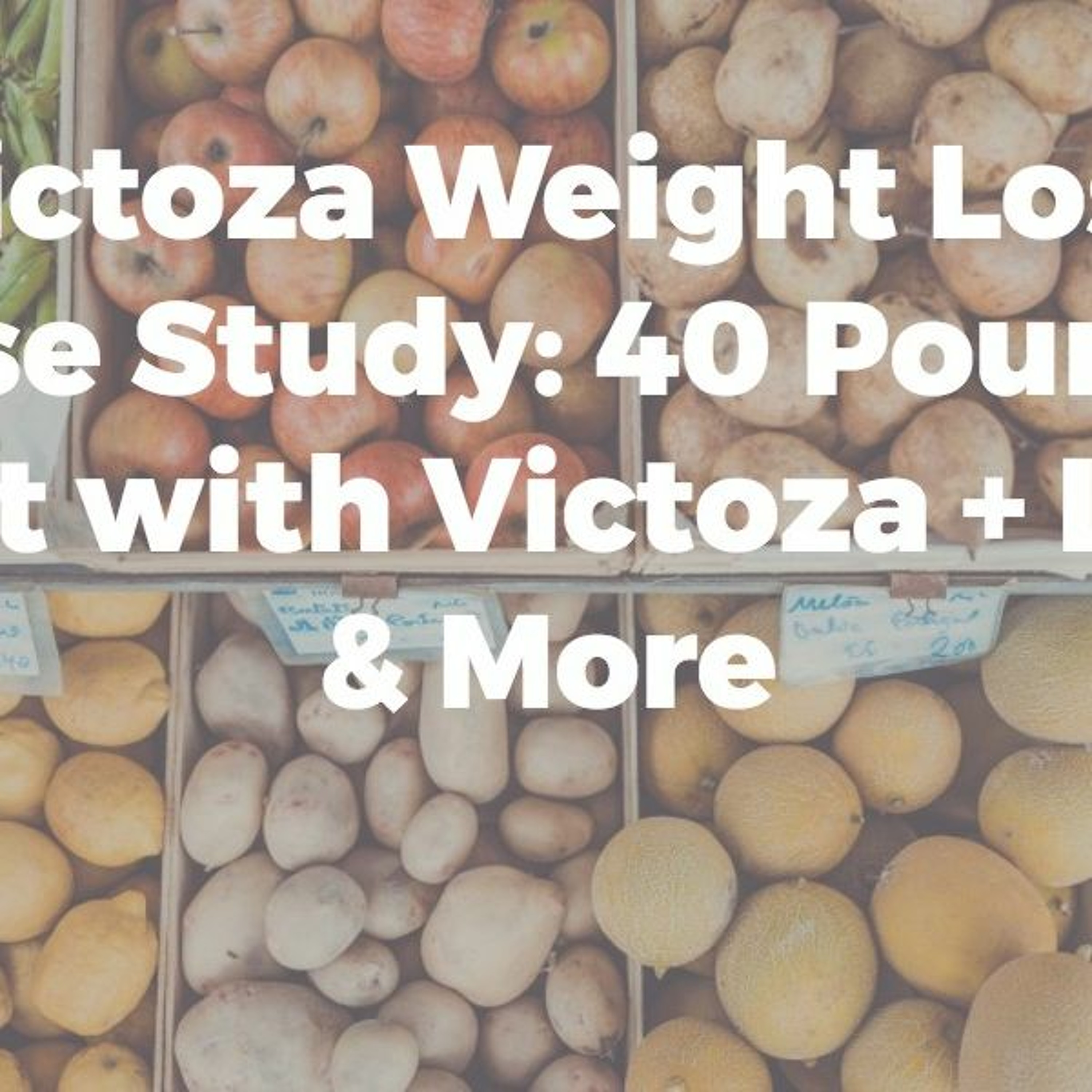 Victoza Weight Loss Case Study: 50 Pounds Lost with Victoza + LDN & More (Updated)