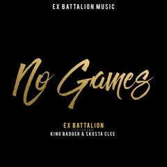 Ex Battalion - No Games feat. King Badger & Skusta Clee