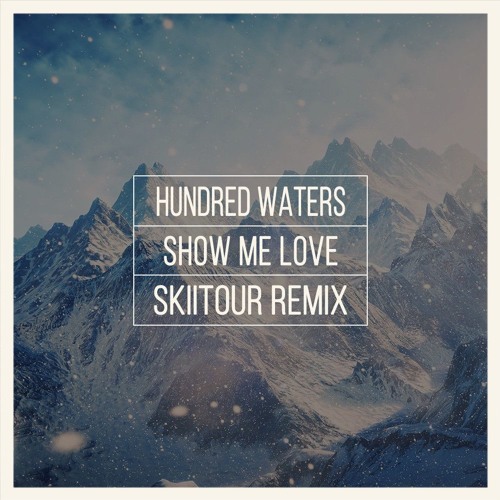 Hundred Waters - Show Me Love (SkiiTour Remix)