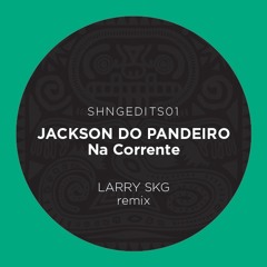SHNGEDITS 01 JACKSON DO PANDEIRO - Na Corrente (Larry SKG Remix) FREE DL