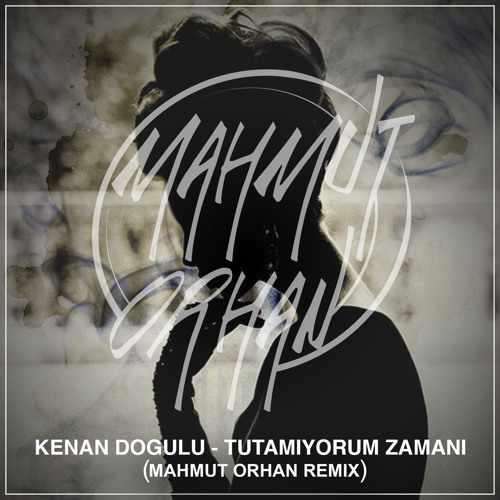 Kenan Dogulu - Tutamiyorum Zamani (Mahmut Orhan Remix)