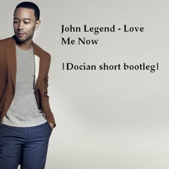 John Legend - Love Me Now |Docian short bootleg|