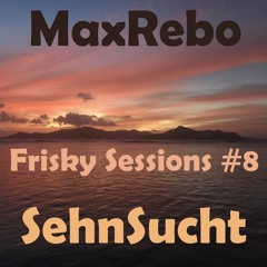 MaxRebo - Frisky Sessions #8 - SehnSucht