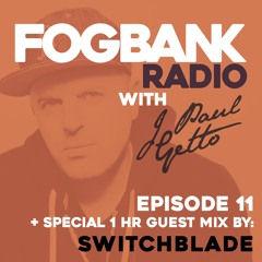 Fogbank Radio with J Paul Getto : Episode 11 + SWITCHBLADE Guest Mix