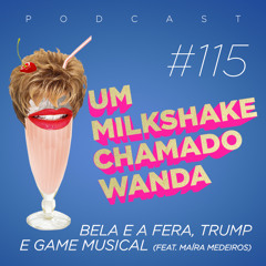 #115 - A Bela e a Fera, Trump e Game musical (feat. Maíra Medeiros)
