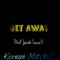 Keenan Mitchell - Get Away (Prod. Jacob Lucado)
