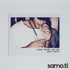 Johnny Gr4ves - Say Yes (SAMO TI Remix) [FREE DOWNLOAD]